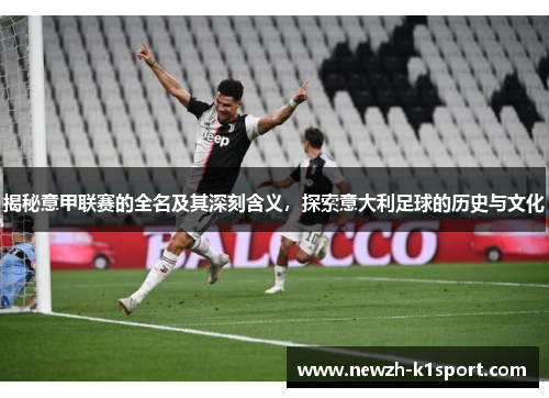 揭秘意甲联赛的全名及其深刻含义，探索意大利足球的历史与文化