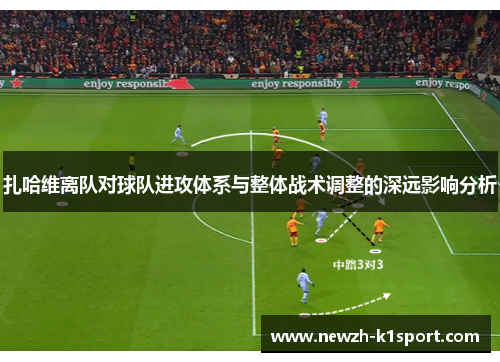 扎哈维离队对球队进攻体系与整体战术调整的深远影响分析