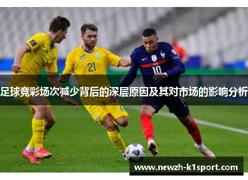 足球竞彩场次减少背后的深层原因及其对市场的影响分析