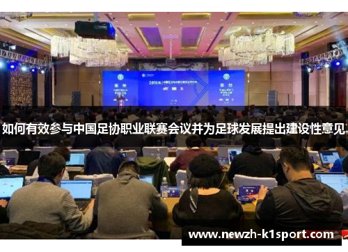 如何有效参与中国足协职业联赛会议并为足球发展提出建设性意见