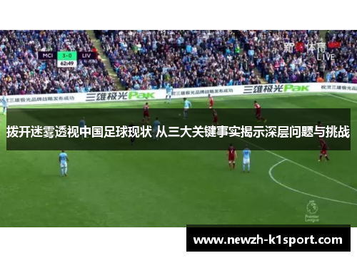 拨开迷雾透视中国足球现状 从三大关键事实揭示深层问题与挑战