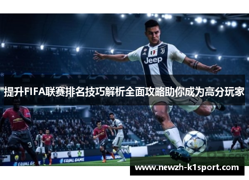 提升FIFA联赛排名技巧解析全面攻略助你成为高分玩家