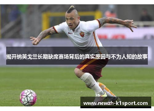 揭开纳英戈兰长期缺席赛场背后的真实原因与不为人知的故事