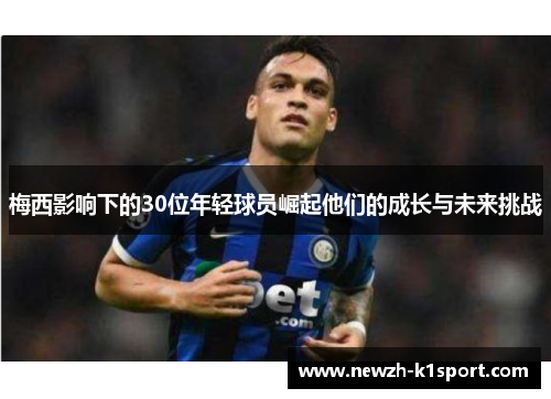 梅西影响下的30位年轻球员崛起他们的成长与未来挑战