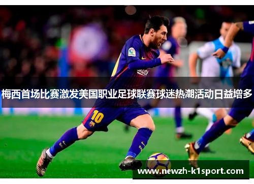 梅西首场比赛激发美国职业足球联赛球迷热潮活动日益增多 梅西首场比赛激发美国职业足球联赛球迷热潮活动日益增多
