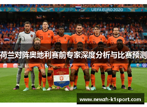 荷兰对阵奥地利赛前专家深度分析与比赛预测