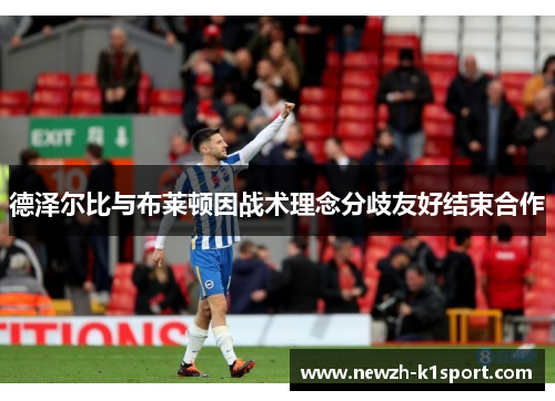 德泽尔比与布莱顿因战术理念分歧友好结束合作 德泽尔比与布莱顿因战术理念分歧友好结束合作