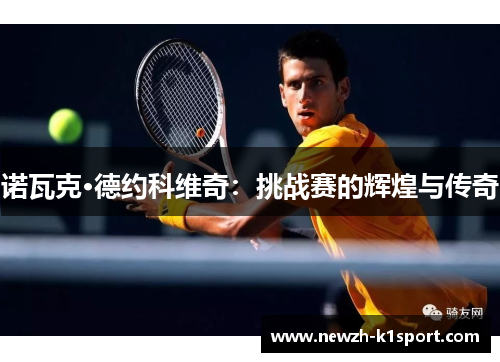 诺瓦克·德约科维奇：挑战赛的辉煌与传奇