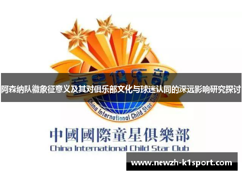 阿森纳队徽象征意义及其对俱乐部文化与球迷认同的深远影响研究探讨